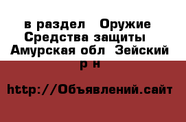  в раздел : Оружие. Средства защиты . Амурская обл.,Зейский р-н